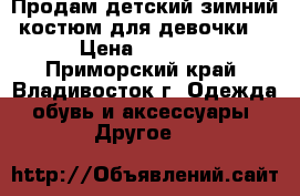 Продам детский зимний костюм для девочки  › Цена ­ 1 000 - Приморский край, Владивосток г. Одежда, обувь и аксессуары » Другое   